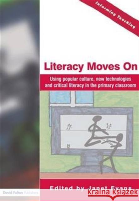 Literacy Moves on: Using Popular Culture, New Technologies and Critical Literacy in the Primary Classroom Janet Evans 9781138174719 David Fulton Publishers