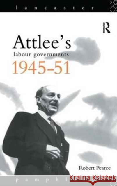 Attlee's Labour Governments 1945-51 Pearce, Robert 9781138174924 Taylor and Francis