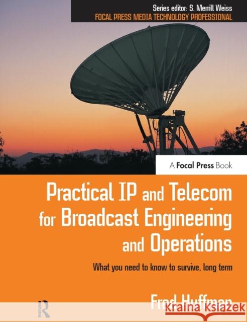 Practical IP and Telecom for Broadcast Engineering and Operations: What You Need to Know to Survive, Long Term Fred Huffman 9781138175020