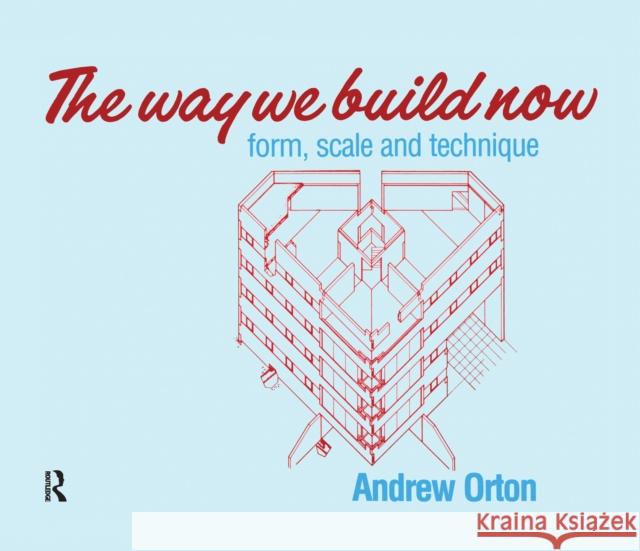 The Way We Build Now: Form, Scale and Technique Andrew Orton 9781138175228 Taylor & Francis