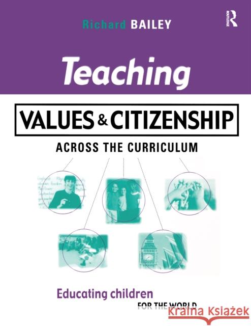 Teaching Values and Citizenship Across the Curriculum: Educating Children for the World Bailey, Richard 9781138175471 Routledge