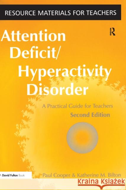 Attention Deficit Hyperactivity Disorder: A Practical Guide for Teachers Paul Cooper, Katherine M. Bilton 9781138175594