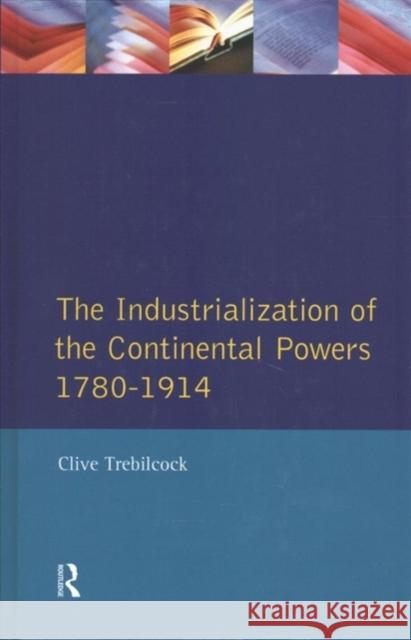 The Industrialisation of the Continental Powers 1780-1914 Clive Trebilcock 9781138175617 Routledge