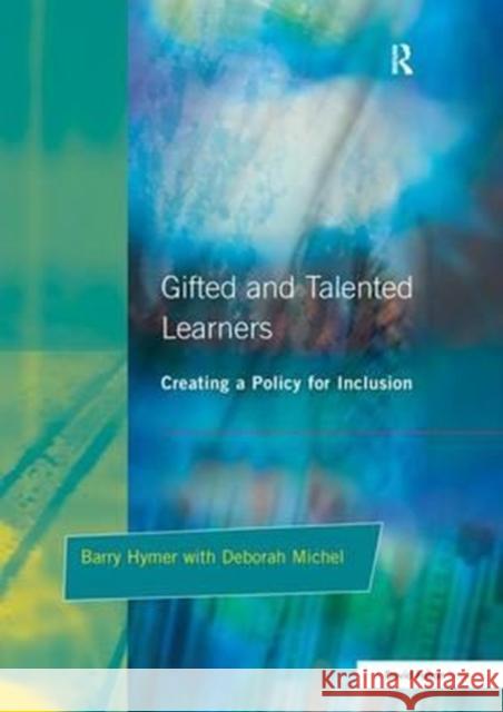 Gifted and Talented Learners: Creating a Policy for Inclusion Barry Hymer Deborah Michel 9781138175914