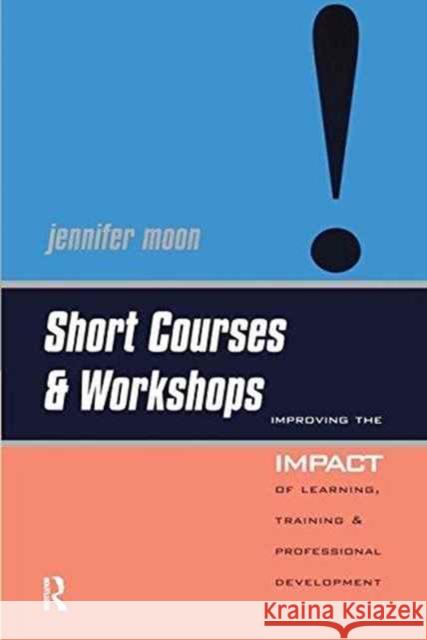 Short Courses and Workshops: Improving the Impact of Learning, Teaching and Professional Development Jennifer Moon 9781138176201 Routledge