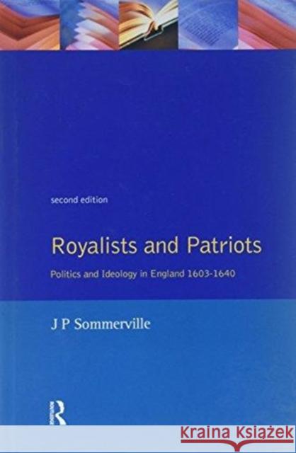 Royalists and Patriots: Politics and Ideology in England, 1603-1640 J. P. Sommerville 9781138176379 Routledge