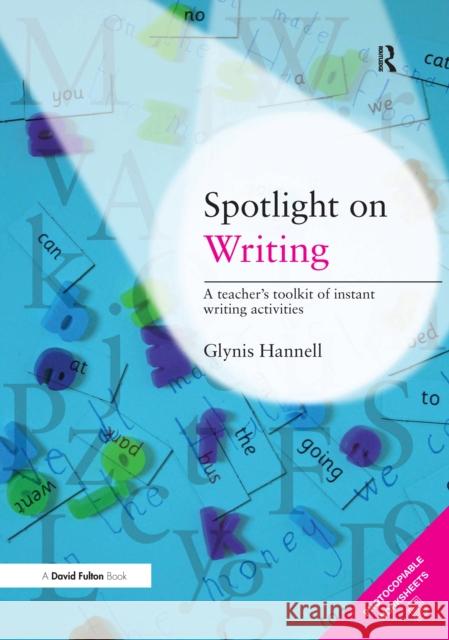 Spotlight on Writing: A Teacher's Toolkit of Instant Writing Activities Glynis Hannell 9781138176669