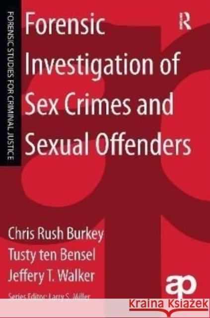 Forensic Investigation of Sex Crimes and Sexual Offenders Chris Rush Burkey Tusty Te Jeffery T. Walker 9781138176720