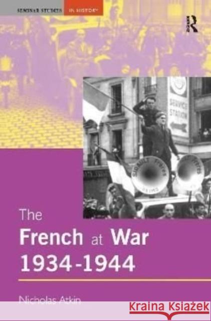 The French at War, 1934-1944 Nicholas Atkin 9781138176737