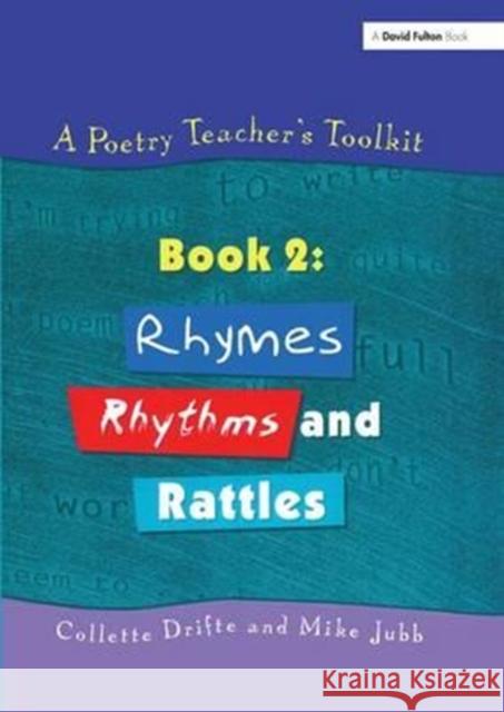 A Poetry Teacher's Toolkit: Book 2: Rhymes, Rhythms and Rattles Collette Drifte Mike Jubb 9781138176850 Routledge