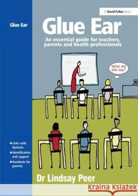 Glue Ear: An essential guide for teachers, parents and health professionals Lindsay Peer 9781138177017 Taylor & Francis Ltd