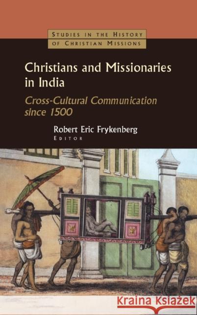 Christians and Missionaries in India: Cross-Cultural Communication since 1500 Robert Eric Frykenberg 9781138177079 Taylor & Francis Ltd