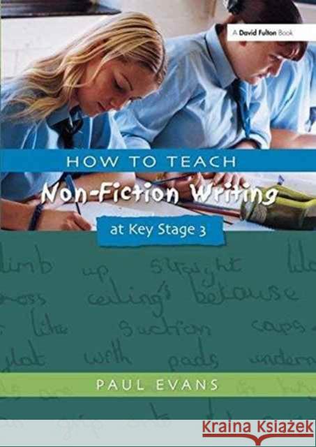 How to Teach Non-Fiction Writing at Key Stage 3 Paul Evans 9781138177116