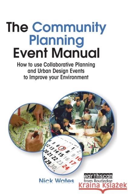 The Community Planning Event Manual: How to Use Collaborative Planning and Urban Design Events to Improve Your Environment Nick Wates John Thompson 9781138177376