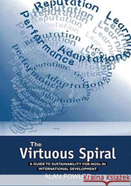 The Virtuous Spiral: A Guide to Sustainability for Ngos in International Development Alan Fowler 9781138177406