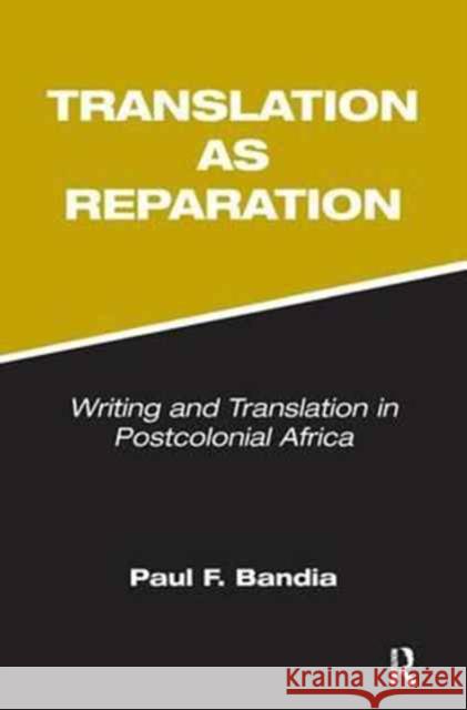 Translation as Reparation: Writing and Translation in Postcolonial Africa Bandia, Paul 9781138177451