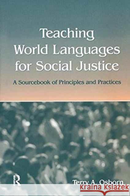 Teaching World Languages for Social Justice: A Sourcebook of Principles and Practices Terry A. Osborn 9781138177499 Routledge