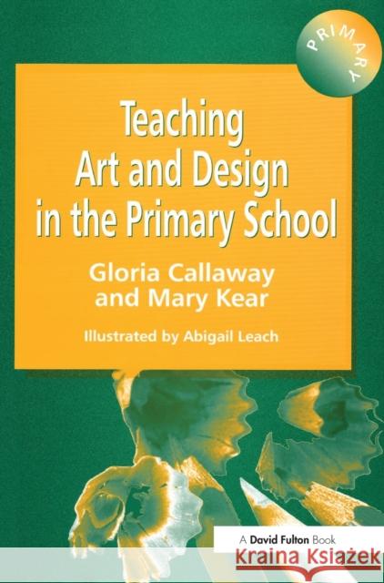 Teaching Art & Design in the Primary School Gloria Callaway Abigail Leach Mary Kear 9781138177697