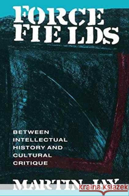 Force Fields: Between Intellectual History and Cultural Critique Martin Jay 9781138177772 Routledge