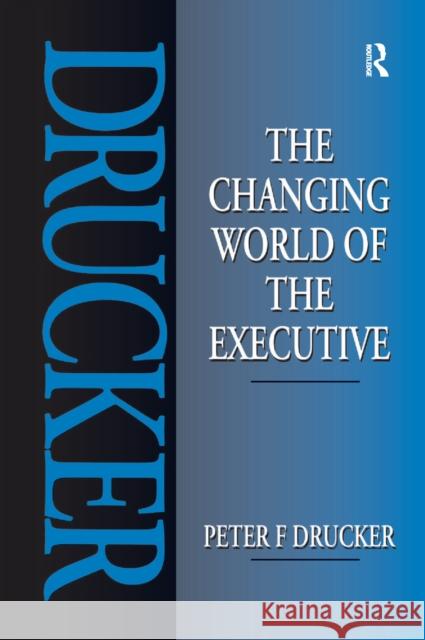 The Changing World of the Executive Peter Drucker 9781138178182