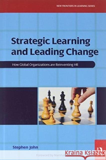 Strategic Learning and Leading Change: How Global Organizations Are Reinventing HR John, Stephen 9781138178427 Routledge