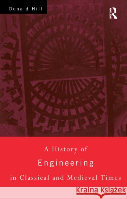 A History of Engineering in Classical and Medieval Times Donald Hill 9781138178519 Routledge