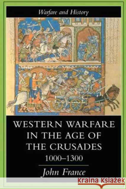 Western Warfare in the Age of the Crusades, 1000-1300 John France 9781138178557