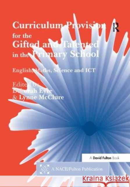 Curriculum Provision for the Gifted and Talented in the Primary School: English, Maths, Science and ICT Eyre Deborah, Lynne McClure 9781138178588
