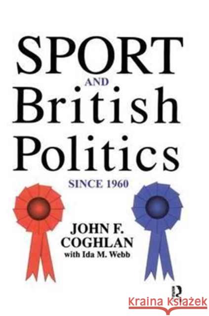 Sport and British Politics Since 1960 John F. Coghlan Ida Webb 9781138178656 Routledge