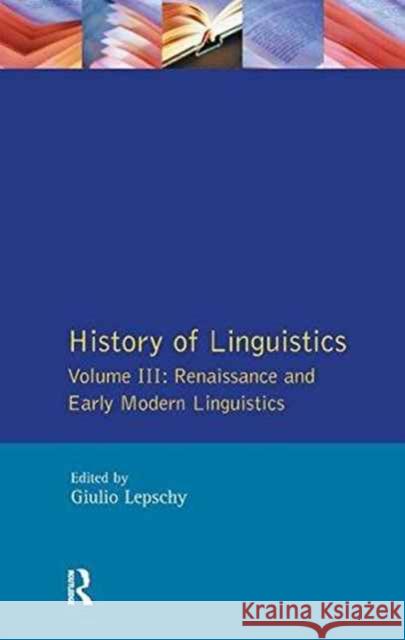 History of Linguistics Vol III: Renaissance and Early Modern Linguistics Giulio C. Lepschy 9781138178663