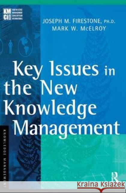 Key Issues in the New Knowledge Management Joseph M. Firestone Mark W. McElroy 9781138178694