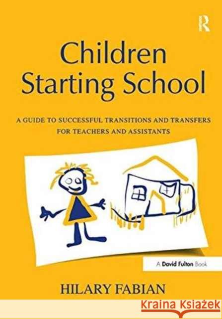 Children Starting School: A Guide to Successful Transitions and Transfers for Teachers and Assistants Hilary Fabian 9781138178878 David Fulton Publishers