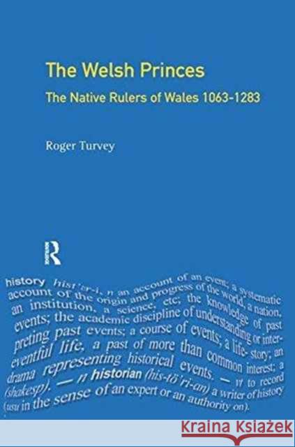The Welsh Princes: The Native Rulers of Wales 1063-1283 Roger K. Turvey 9781138178960 Routledge