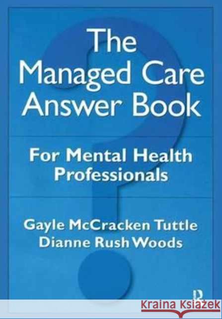 The Managed Care Answer Book: For Mental Health Professionals McCracken Tuttle, Gayle 9781138179127 Routledge