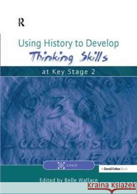 Using History to Develop Thinking Skills at Key Stage 2 Belle Wallace 9781138179141