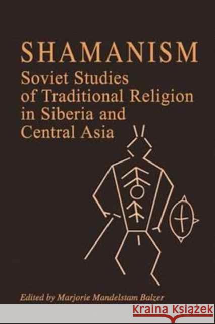 Shamanism: Soviet Studies of Traditional Religion in Siberia and Central Asia Balzer, Marjorie Mandelstam 9781138179295 Routledge