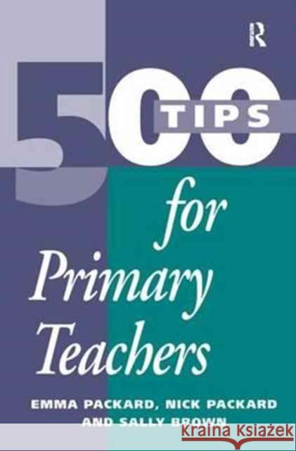500 Tips for Primary School Teachers Emma Packard Nick Packard Sally Brown 9781138179325 Routledge
