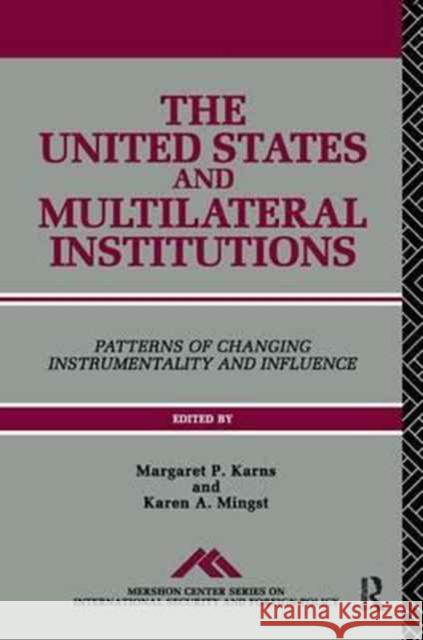 The United States and Multilateral Institutions: Patterns of Changing Instrumentality and Influence Margaret P. Karns Karen A. Mingst  9781138179813