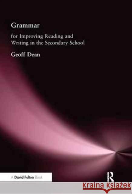 Grammar for Improving Writing and Reading in Secondary School: For Improving Reading and Writing in the Secondary School Dean, Geoff 9781138179851