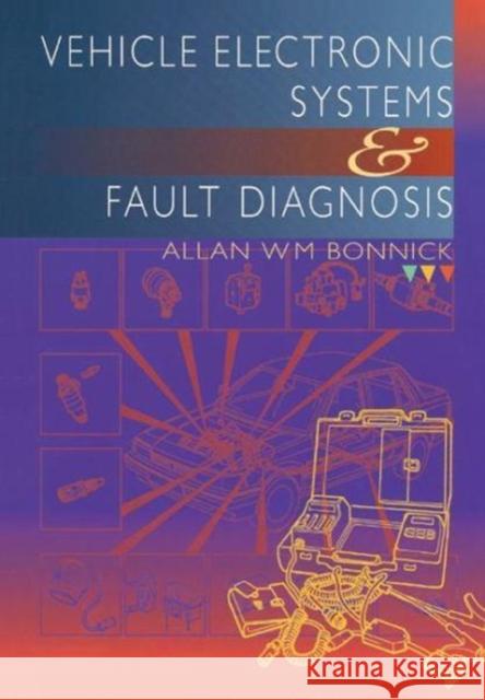 Vehicle Electronic Systems and Fault Diagnosis: A Practical Guide for Vehicle Technicians Bonnick, Allan 9781138180253 Routledge
