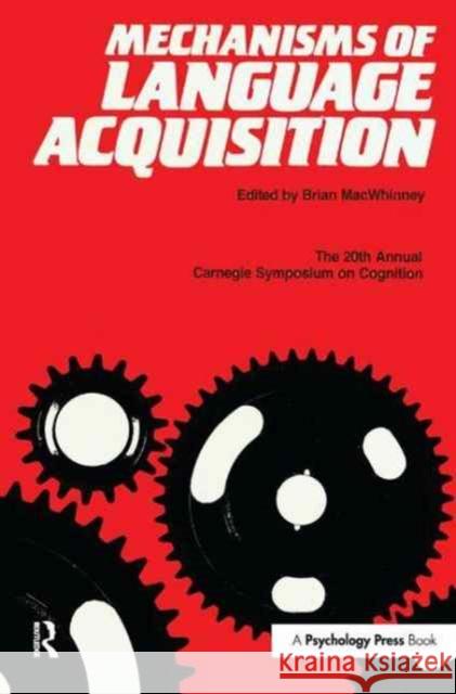 Mechanisms of Language Acquisition: The 20th Annual Carnegie Mellon Symposium on Cognition Brian MacWhinney 9781138180345 Psychology Press