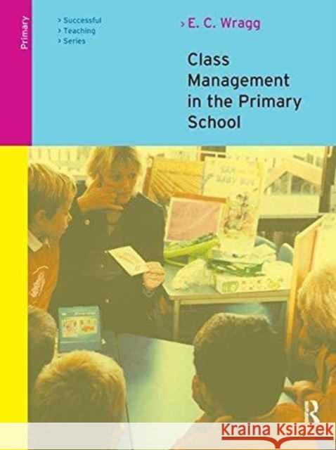 Class Management in the Primary School E. C. Wragg 9781138180420 Routledge