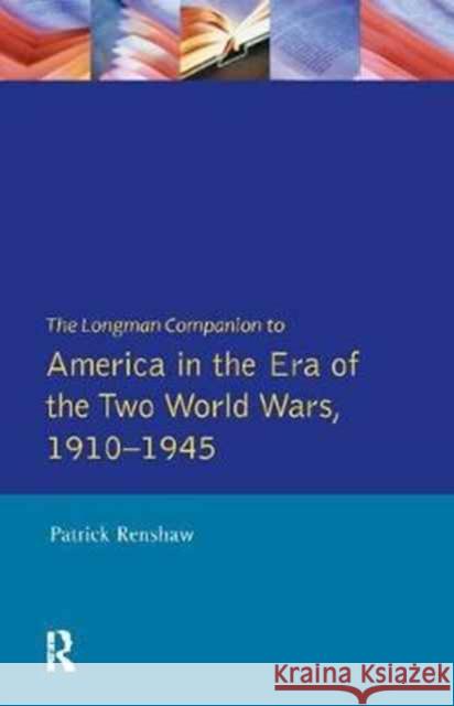 The Longman Companion to America in the Era of the Two World Wars, 1910-1945 Patrick Renshaw   9781138180468