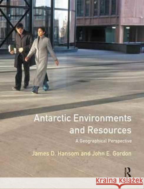 Antarctic Environments and Resources: A Geographical Perspective J. D. Hansom John Gordon  9781138180512 Routledge