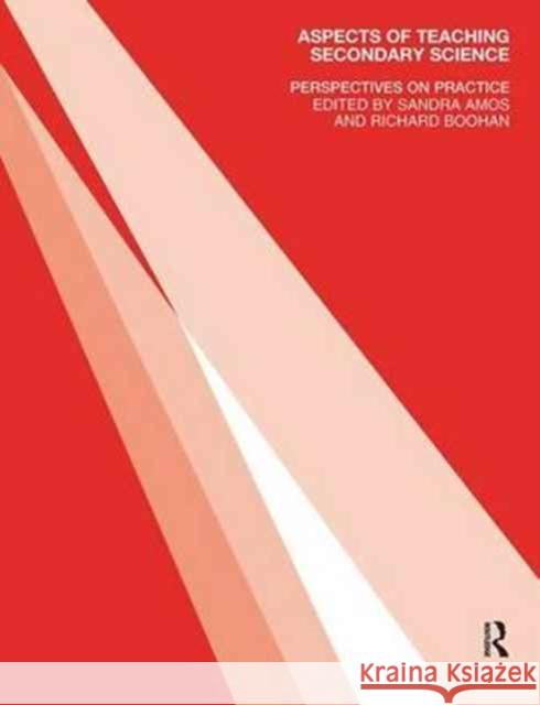 Aspects of Teaching Secondary Science: Perspectives on Practice Sandra Amos Richard Boohan  9781138180529 Routledge