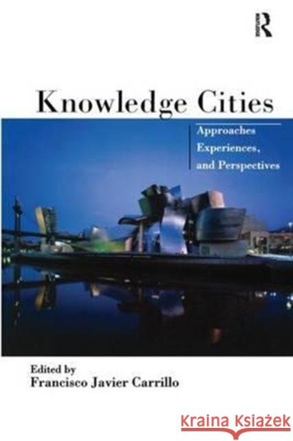 Knowledge Cities: Approaches, Experiences, and Perspectives Carrillo, Francisco 9781138180697 Routledge