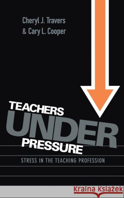 Teachers Under Pressure: Stress in the Teaching Profession Cary Cooper Cheryl Travers 9781138180703