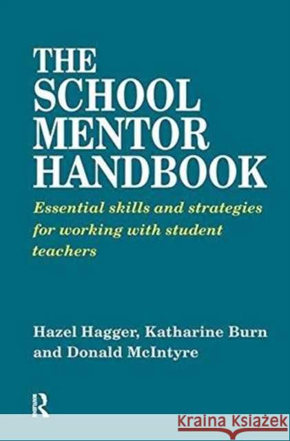 The School Mentor Handbook: Essential Skills and Strategies for Working with Student Teachers Burn Katherine                           Hagger Hazel                             McIntyre Donald 9781138180710