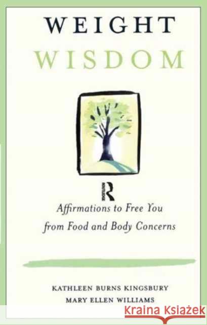Weight Wisdom: Affirmations to Free You from Food and Body Concerns Kathleen Burns Kingsbury Mary Ellen Williams 9781138180772 Routledge