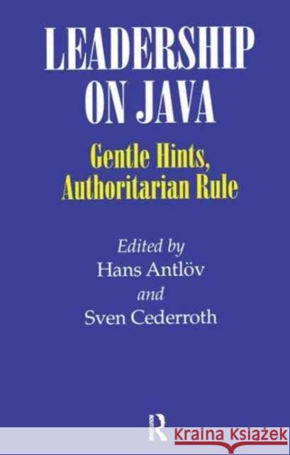Leadership on Java: Gentle Hints, Authoritarian Rule Hans Antlov Sven Cederoth Cederroth 9781138180925 Routledge